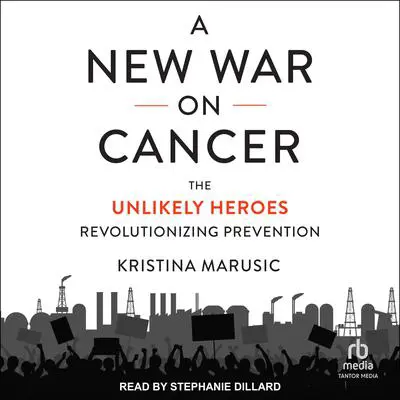 A New War on Cancer: The Unlikely Heroes Revolutionizing Prevention Audibook, by Kristina Marusic