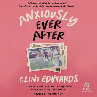 Anxiously Ever After: An Honest Memoir on Mental Illness, Strained Relationships, and Embracing the Struggle Audibook, by Clint Edwards