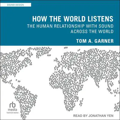 How the World Listens: The Human Relationship with Sound across the World Audibook, by Tom A. Garner