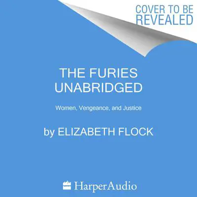 The Furies: Women, Vengeance, and Justice Audibook, by Elizabeth Flock