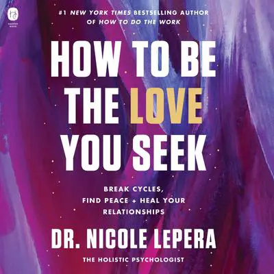 How to Be the Love You Seek: Break Cycles, Find Peace, and Heal Your Relationships Audibook, by Nicole LePera
