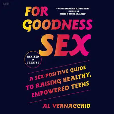 For Goodness Sex: A Sex-Positive Guide to Raising Healthy, Empowered Teens Audibook, by Al Vernacchio