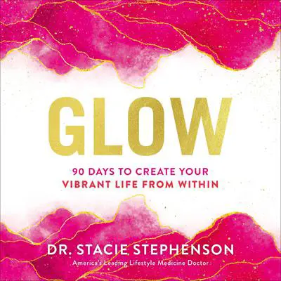 Glow: 90 Days to Create Your Vibrant Life from Within Audibook, by Stacie Stephenson