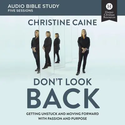 Don't Look Back: Audio Bible Studies: Getting Unstuck and Moving Forward with Passion and Purpose Audibook, by Christine Caine