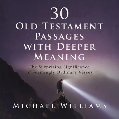30 Old Testament Passages with Deeper Meaning: The Surprising Significance of Seemingly Ordinary Verses Audibook, by Michael Williams