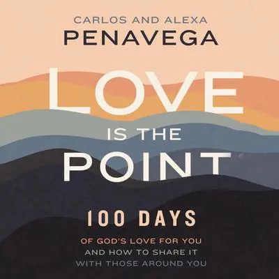 Love Is the Point: 100 Days of God’s Love for You and How to Share It with Those Around You Audibook, by Alexa PenaVega