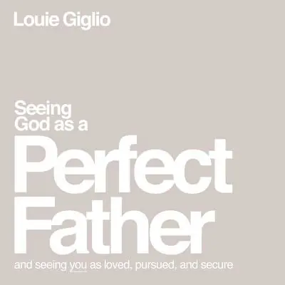 Seeing God as a Perfect Father: and Seeing You as Loved, Pursued, and Secure Audibook, by Louie Giglio