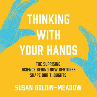 Thinking with Your Hands: The Surprising Science Behind How Gestures Shape Our Thoughts Audibook, by Susan Goldin-Meadow