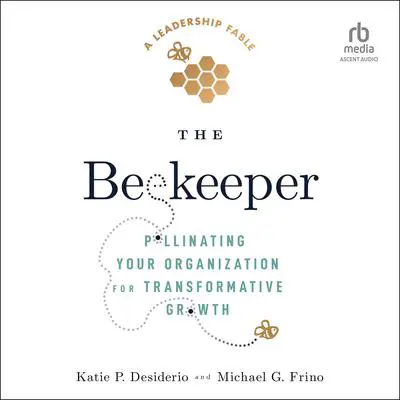 The Beekeeper: Pollinating Your Organization for Transformative Growth Audibook, by Katie P. Desiderio