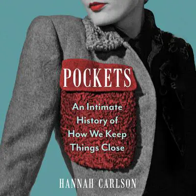 Pockets: An Intimate History of How We Keep Things Close Audibook, by Hannah Carlson