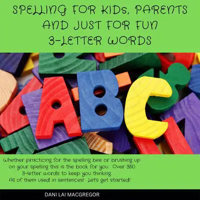 Spelling for Kids, Parents and Just for Fun - 3 Letter Words Audibook, by Dani Lai MacGregor