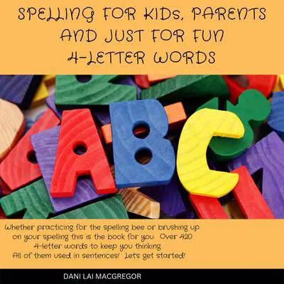 Spelling for Kids, Parents and Just for Fun - 4 Letter Words Audibook, by Dani Lai MacGregor