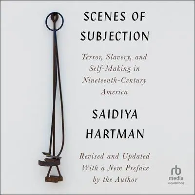 Scenes of Subjection: Terror, Slavery, and Self-Making in Nineteenth-Century America Audibook, by Saidiya Hartman
