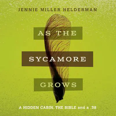 As the Sycamore Grows: A Hidden Cabin, the Bible and a .38 Audibook, by Jennie Miller Helderman