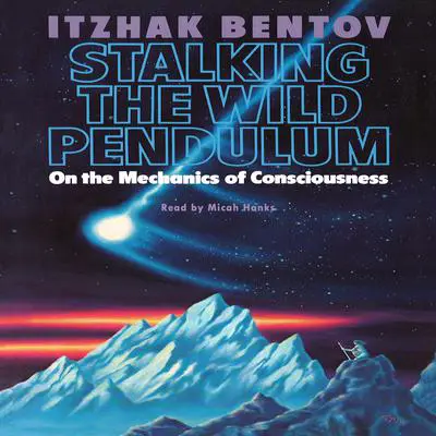 Stalking the Wild Pendulum: On the Mechanics of Consciousness Audibook, by Itzhak Bentov