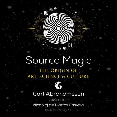 Source Magic: The Origin of Art, Science, and Culture Audibook, by Carl Abrahamsson
