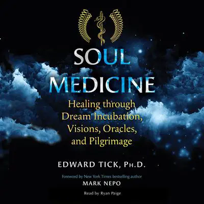 Soul Medicine: Healing through Dream Incubation, Visions, Oracles, and Pilgrimage Audibook, by Edward Tick