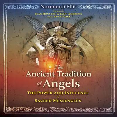 The Ancient Tradition of Angels: The Power and Influence of Sacred Messengers Audibook, by Normandi Ellis