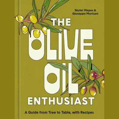 The Olive Oil Enthusiast: A Guide from Tree to Table, with Recipes Audibook, by Giuseppe Morisani