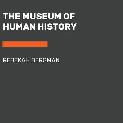 The Museum of Human History Audibook, by Rebekah Bergman
