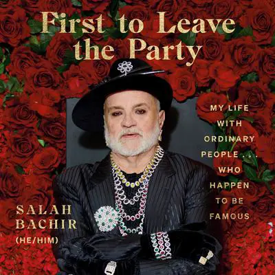 First to Leave the Party: My Life with Ordinary People... Who Happen to be Famous Audibook, by Salah Bachir
