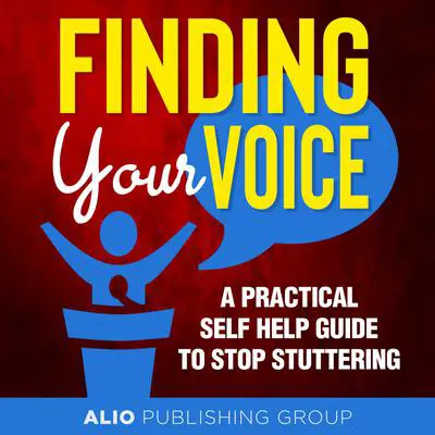 Finding Your Voice: A Practical Self Help Guide to Stop Stuttering Audibook, by ALIO Publishing Group
