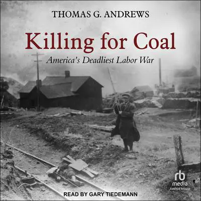 Killing for Coal: America’s Deadliest Labor War Audibook, by Thomas G. Andrews