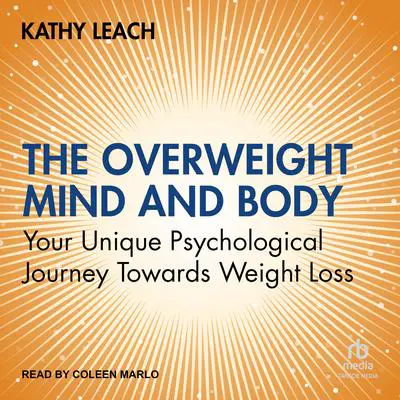 The Overweight Mind and Body: Your Unique Psychological Journey Towards Weight Loss Audibook, by Kathy Leach
