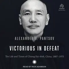 Victorious in Defeat: The Life and Times of Chiang Kai-shek, China, 1887-1975 Audibook, by Alexander V. Pantsov
