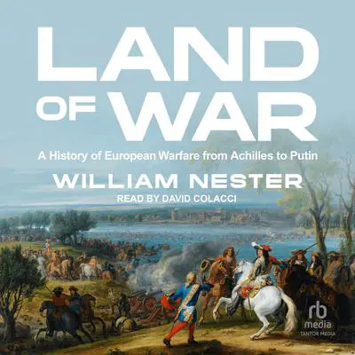 Land of War: A History of European Warfare from Achilles to Putin Audibook, by William Nester
