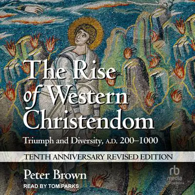 The Rise of Western Christendom: Triumph and Diversity, A.D. 200-1000 Audibook, by Peter Brown