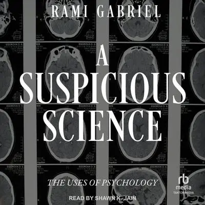 A Suspicious Science: The Uses of Psychology Audibook, by Rami Gabriel