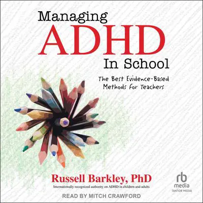 Managing ADHD in School: The Best Evidence-Based Methods for Teachers Audibook, by Russell A. Barkley