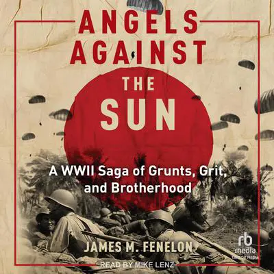 Angels Against the Sun: A WWIl Saga of Grunts, Grit, and Brotherhood Audibook, by James M. Fenelon