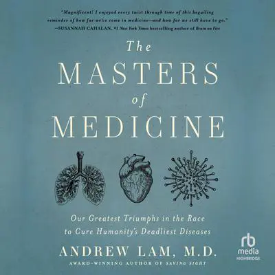 The Masters of Medicine: Our Greatest Triumphs in the Race to Cure Humanity's Deadliest Diseases Audibook, by Andrew Lam