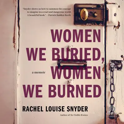 Women We Buried, Women We Burned: A Memoir Audibook, by Rachel Louise Snyder