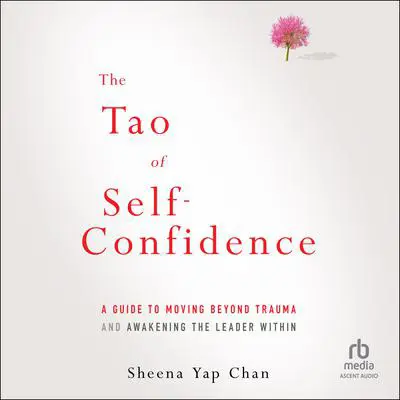 The Tao of Self-Confidence: A Guide to Moving Beyond Trauma and Awakening the Leader Within Audibook, by Sheena Yap Chan