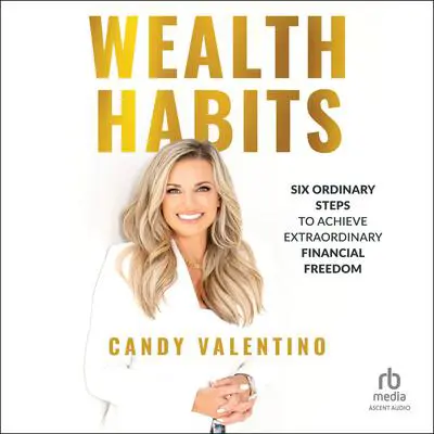 Wealth Habits: Six Ordinary Steps to Achieve Extraordinary Financial Freedom Audibook, by Candy Valentino