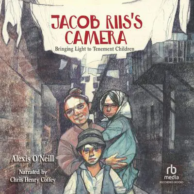 Jacob Riis's Camera: Bringing Light to Tenement Children Audibook, by Alexis O'Neill