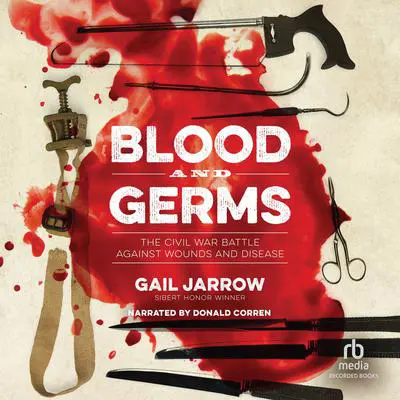 Blood and Germs: The Civil War Battle Against Wounds and Disease Audibook, by Gail Jarrow