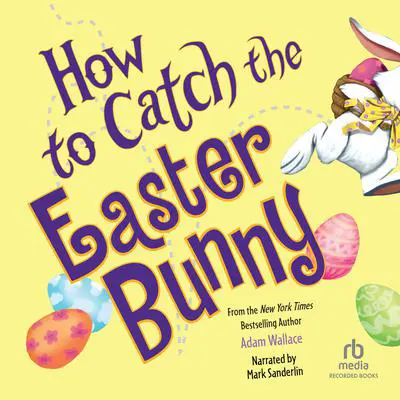 How to Catch the Easter Bunny Audibook, by Adam Wallace
