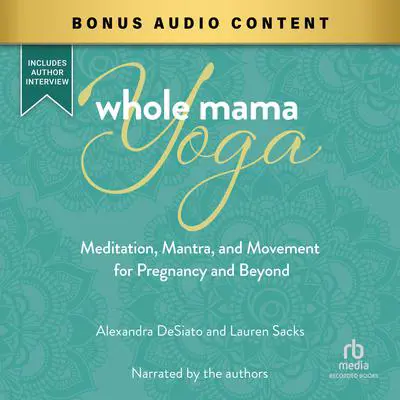 Whole Mama Yoga: Meditation, Mantra, and Movement for Pregnancy and Beyond Audibook, by Alexandria DeSiato