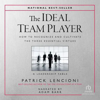 The Ideal Team Player: How to Recognize and Cultivate The Three Essential Virtues Audibook, by Patrick Lencioni