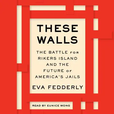 These Walls: The Battle for Rikers Island and the Future of America's Jails Audibook, by Eva Fedderly