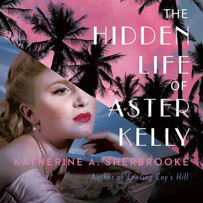 The Hidden Life of Aster Kelly Audibook, by Katherine A. Sherbrooke
