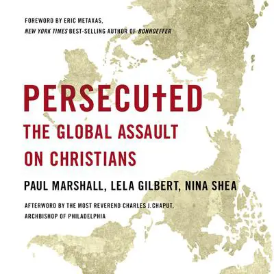 Persecuted: The Global Assault on Christians Audibook, by Lela Gilbert