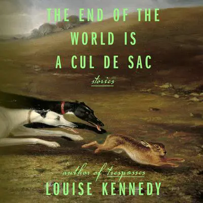 The End of the World Is a Cul de Sac: Stories Audibook, by Louise Kennedy