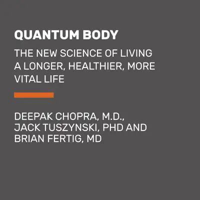 Quantum Body: The New Science of Living a Longer, Healthier, More Vital Life Audibook, by Deepak Chopra