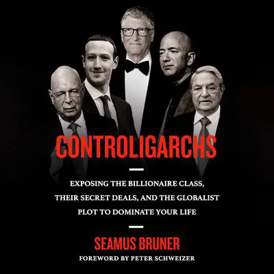 Controligarchs: Exposing the Billionaire Class, their Secret Deals, and the Globalist Plot to Dominate Your Life Audibook, by Seamus Bruner