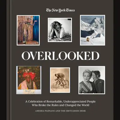 Overlooked: A Celebration of Remarkable, Underappreciated People Who Broke the Rules and Changed the World Audibook, by Amisha Padnani